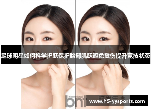 足球明星如何科学护肤保护脸部肌肤避免受伤提升竞技状态