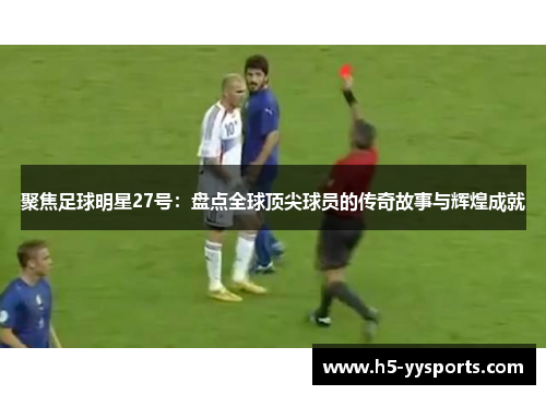 聚焦足球明星27号：盘点全球顶尖球员的传奇故事与辉煌成就