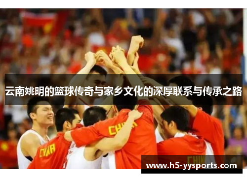 云南姚明的篮球传奇与家乡文化的深厚联系与传承之路