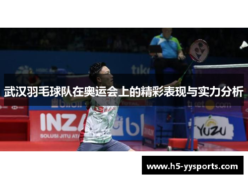 武汉羽毛球队在奥运会上的精彩表现与实力分析