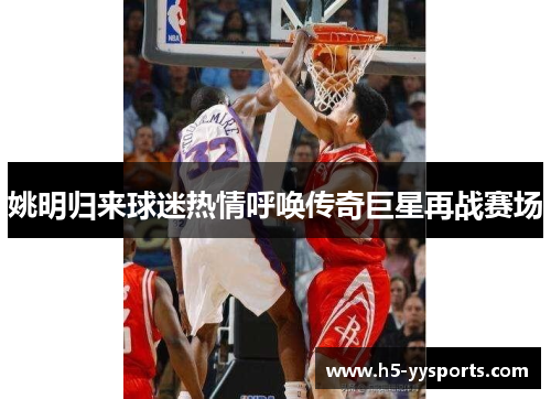 姚明归来球迷热情呼唤传奇巨星再战赛场