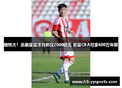 牺牲大！余嘉豪留洋月薪仅2000欧元 若留CBA可拿600万年薪