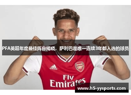 PFA英超年度最佳阵容揭晓，萨利巴是唯一连续3年都入选的球员